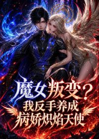 魔女叛变我反手养成病娇炽焰天使在线观看_中国大陆_2026